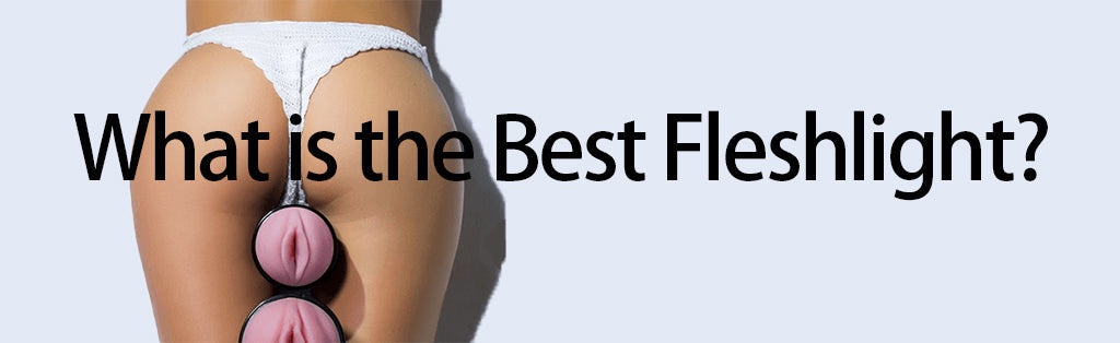 What is the Best Fleshlight?